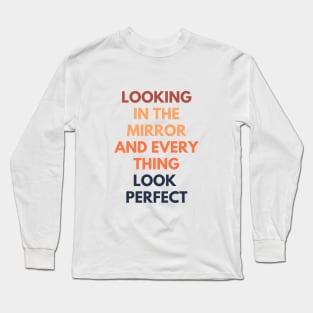 Looking In The Mirror And Everything Looks Perfect Long Sleeve T-Shirt